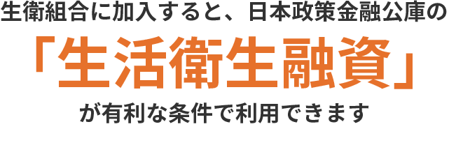 生衛組合に加入すると、日本政策金融公庫の「生活衛生融資」が有利な条件で利用できます